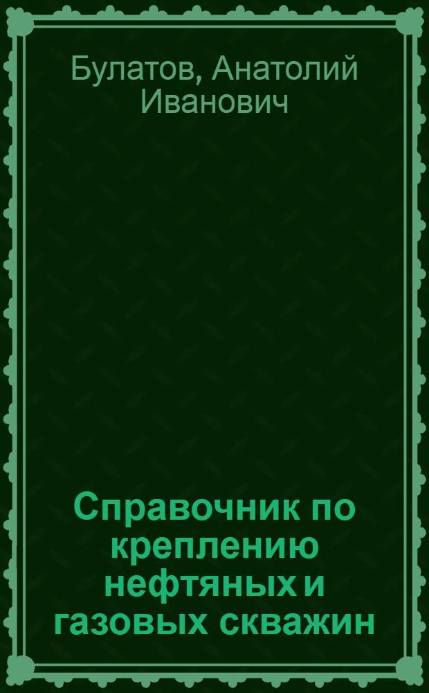 Справочник по креплению нефтяных и газовых скважин