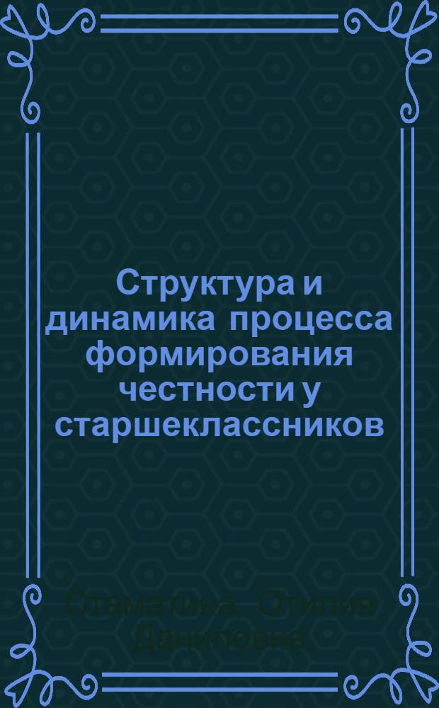 Структура и динамика процесса формирования честности у старшеклассников : Автореф. дис. на соиск. учен. степ. канд. пед. наук : (13.00.01)