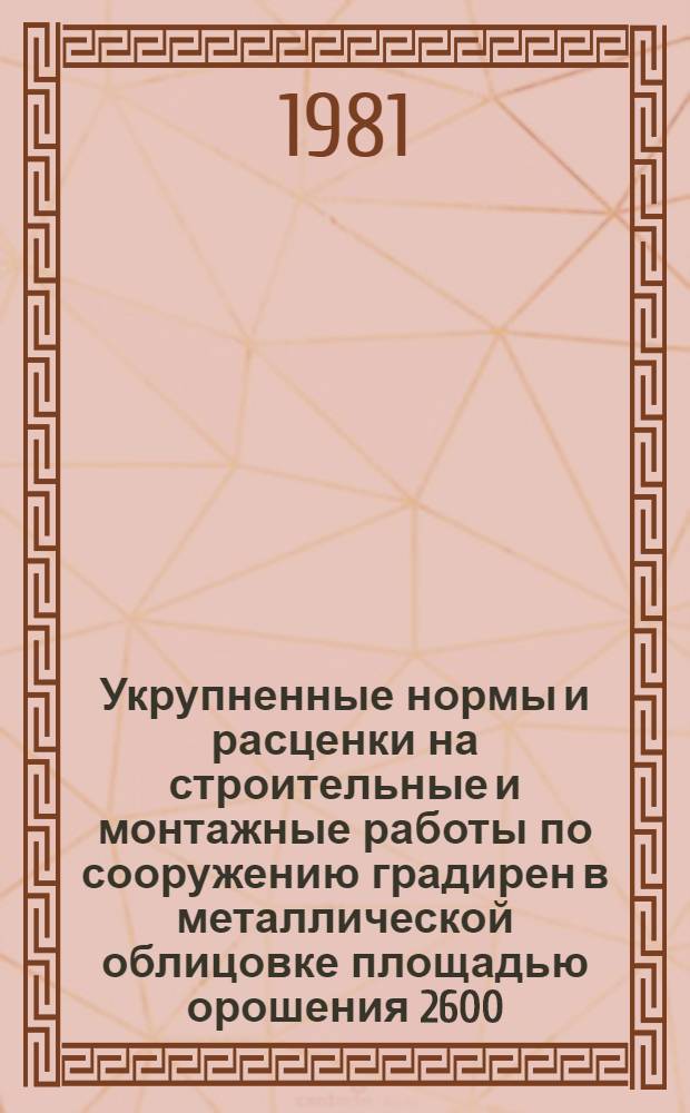 Укрупненные нормы и расценки на строительные и монтажные работы по сооружению градирен в металлической облицовке площадью орошения 2600, 3200, 4000 кв. м.