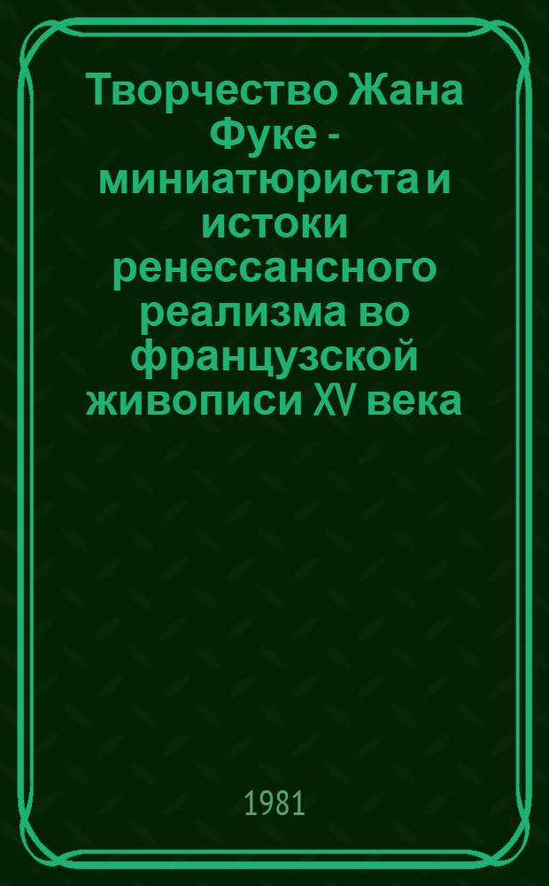 Творчество Жана Фуке - миниатюриста и истоки ренессансного реализма во французской живописи XV века : Автореф. дис. на соиск. учен. степ. к. иск