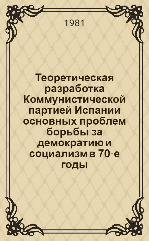 Теоретическая разработка Коммунистической партией Испании основных проблем борьбы за демократию и социализм в 70-е годы : Автореф. дис. на соиск. учен. степ. к. ист. н