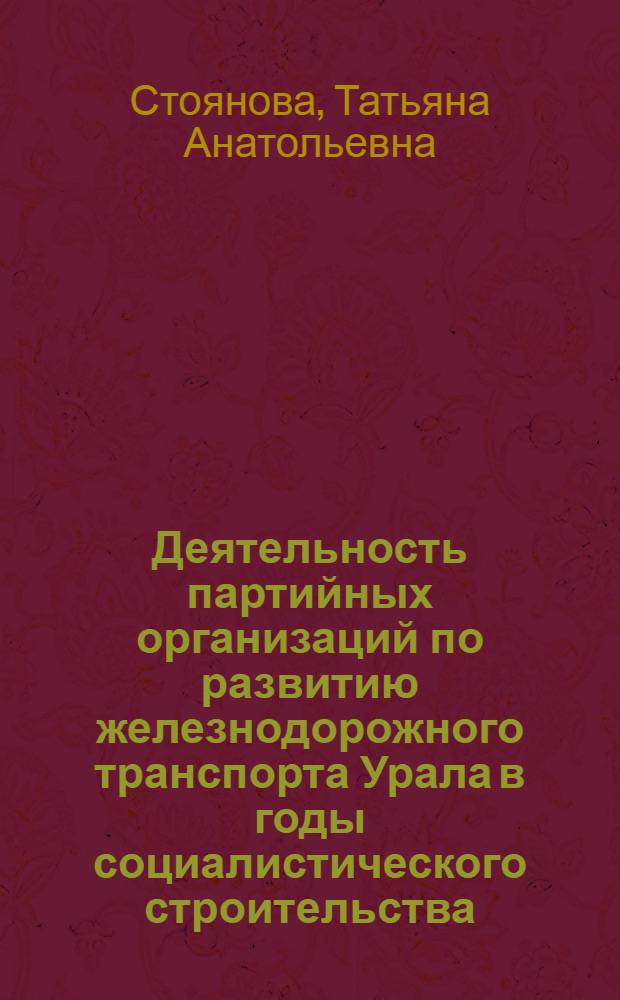 Деятельность партийных организаций по развитию железнодорожного транспорта Урала в годы социалистического строительства (1933-1937 гг.) : Автореф. дис. на соиск. учен. степ. канд. ист. наук : (07.00.01)