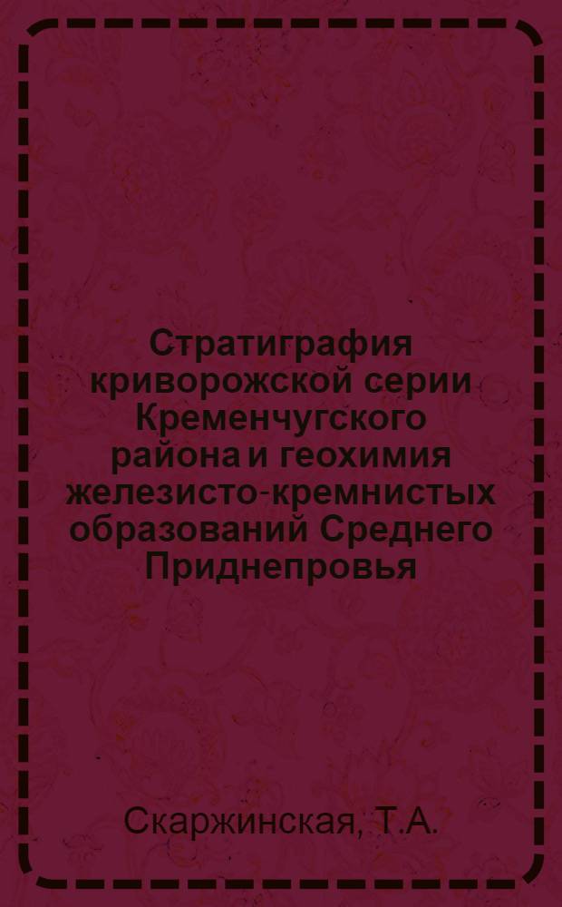 Стратиграфия криворожской серии Кременчугского района и геохимия железисто-кремнистых образований Среднего Приднепровья : Препринт
