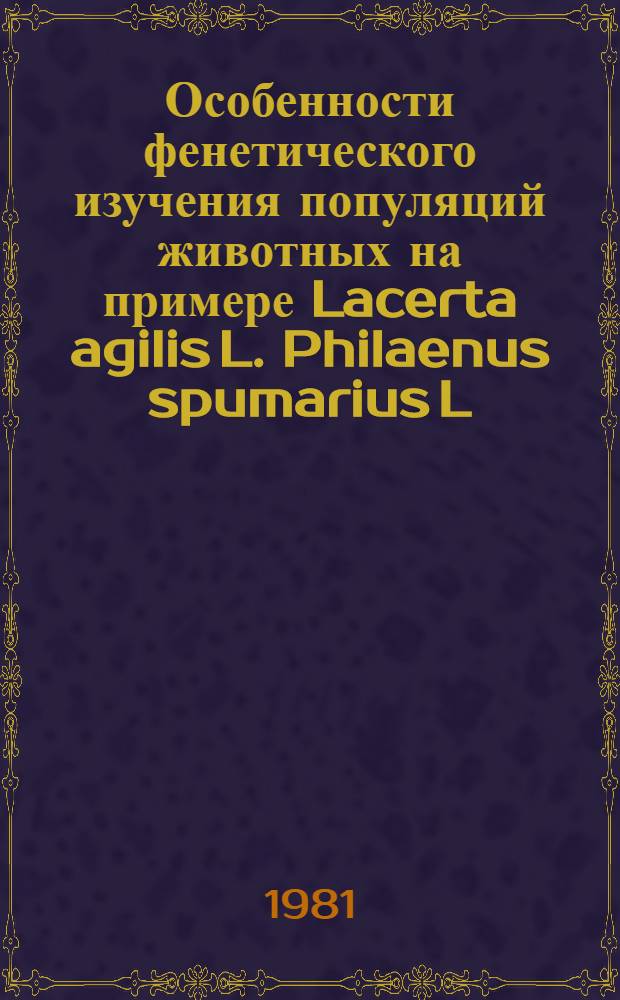 Особенности фенетического изучения популяций животных на примере Lacerta agilis L. Philaenus spumarius L., Adalia bipunctata L. : Автореф. дис. на соиск. учен. степ. канд. биол. наук : (03.00.15)