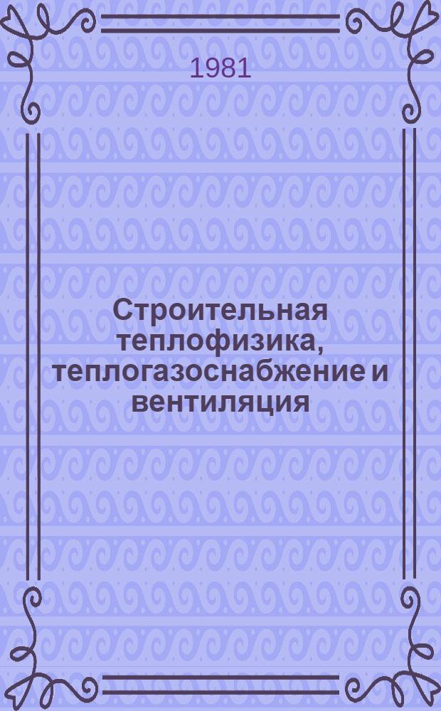 Строительная теплофизика, теплогазоснабжение и вентиляция : Сб. статей