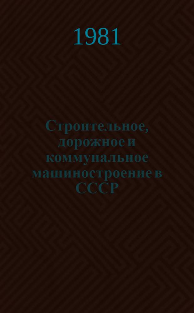 Строительное, дорожное и коммунальное машиностроение в СССР : Обзор