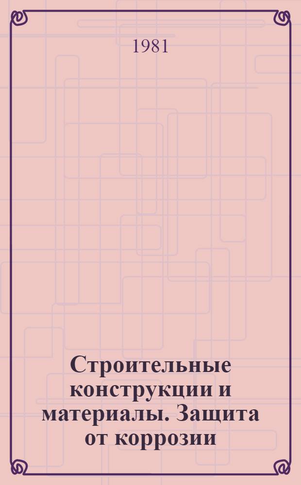 Строительные конструкции и материалы. Защита от коррозии : Тр. ин-та