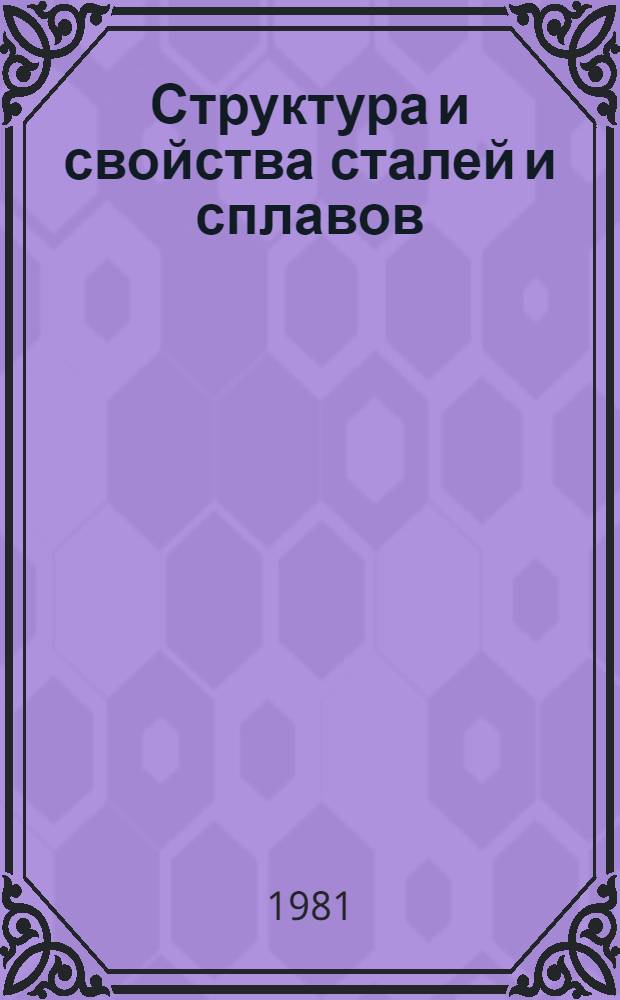 Структура и свойства сталей и сплавов : (Темат. сб. науч. тр.)