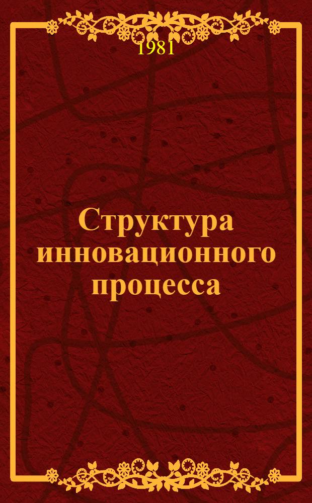 Структура инновационного процесса : Тр. конф. окт. 1980 г
