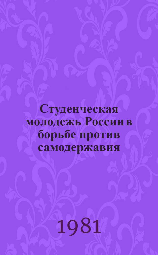Студенческая молодежь России в борьбе против самодержавия : Сб. ст