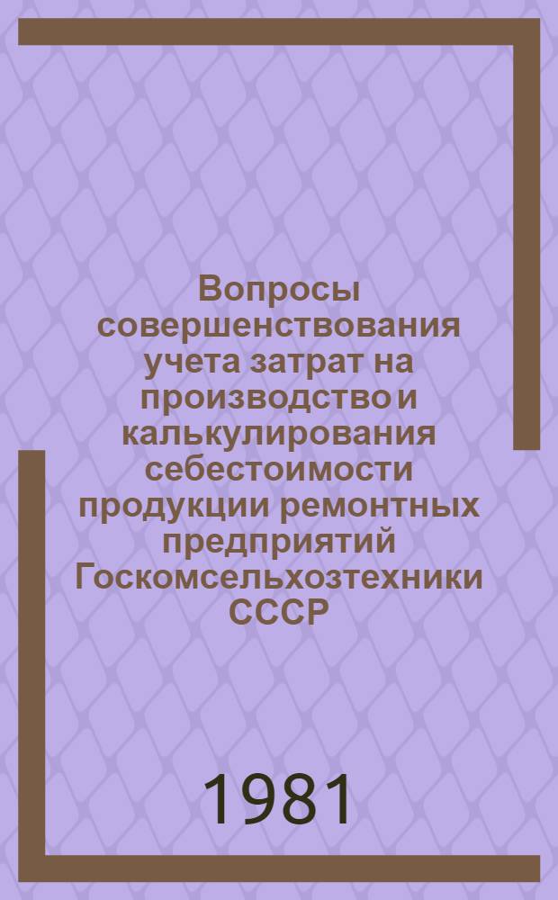 Вопросы совершенствования учета затрат на производство и калькулирования себестоимости продукции ремонтных предприятий Госкомсельхозтехники СССР : Автореф. дис. на соиск. учен. степ. канд. экон. наук : (08.00.12)