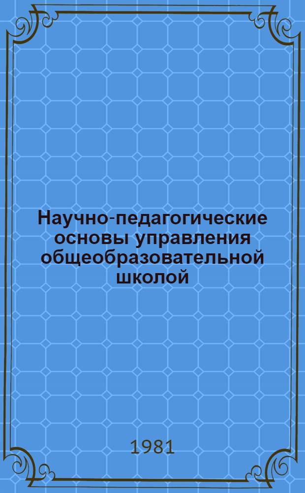 Научно-педагогические основы управления общеобразовательной школой : (Внутришк. аспект) : Автореф. дис. на соиск. учен. степ. д-ра пед. наук : (13.00.01)