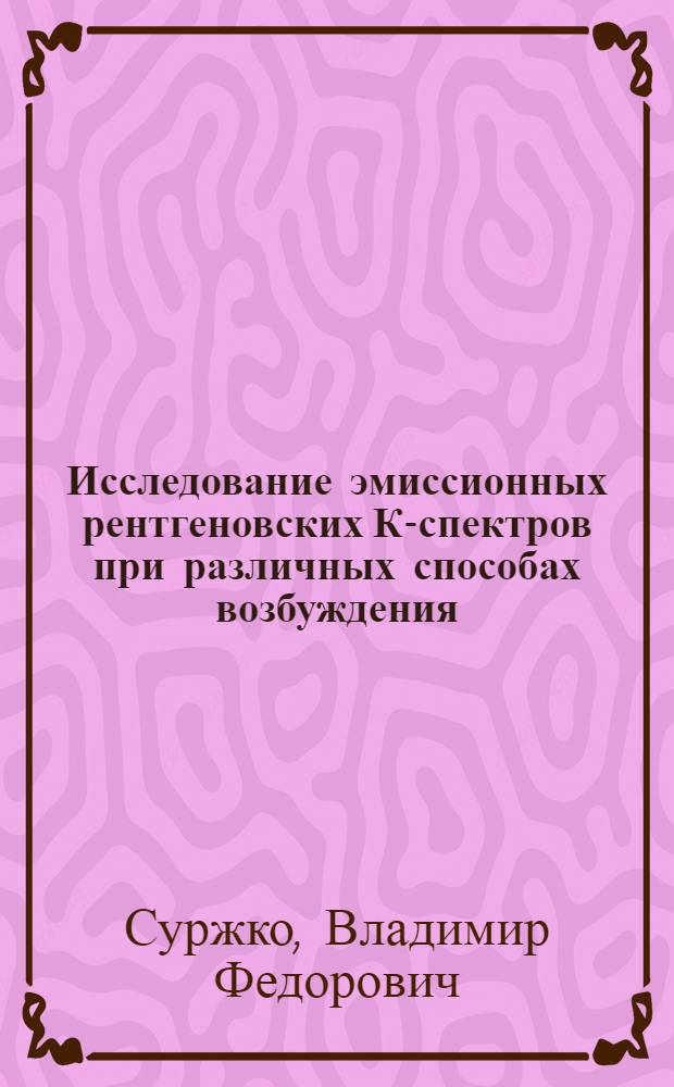 Исследование эмиссионных рентгеновских К-спектров при различных способах возбуждения : Автореф. дис. на соиск. учен. степ. канд. физ.-мат. наук : (01.04.07)