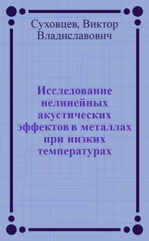 Исследование нелинейных акустических эффектов в металлах при низких температурах : Автореф. дис. на соиск. учен. степ. канд. физ.-мат. наук : (01.04.06)