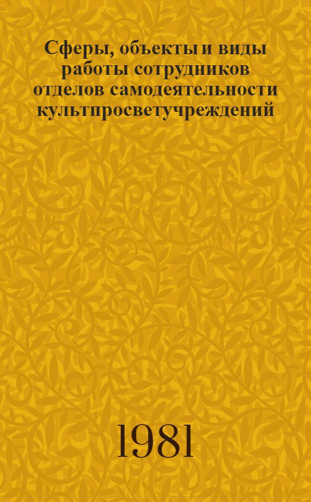 Сферы, объекты и виды работы сотрудников отделов самодеятельности культпросветучреждений : Метод. разраб