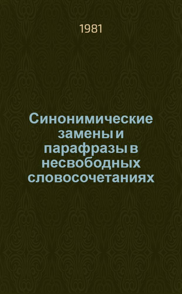 Синонимические замены и парафразы в несвободных словосочетаниях : (На материале соврем. англ. яз.) : Автореф. дис. на соиск. учен. степ. канд. филол. наук : (10.02.04)
