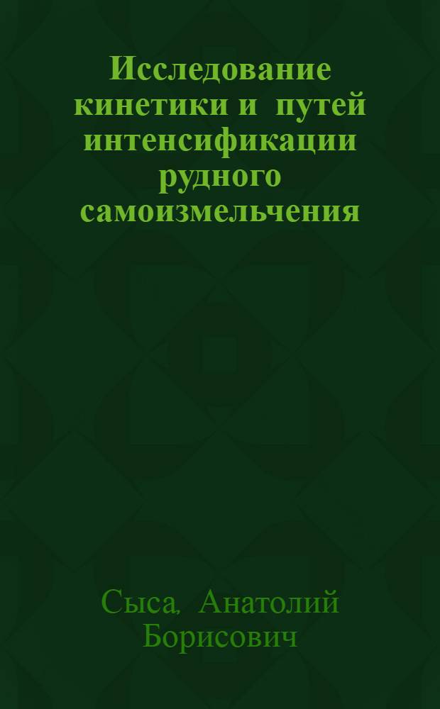 Исследование кинетики и путей интенсификации рудного самоизмельчения : Автореф. дис. на соиск. учен. степ. канд. техн. наук : (05.15.08)