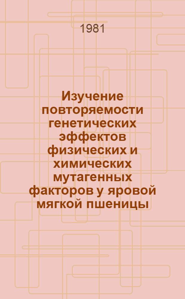 Изучение повторяемости генетических эффектов физических и химических мутагенных факторов у яровой мягкой пшеницы : Автореф. дис. на соиск. учен. степ. к. б. н