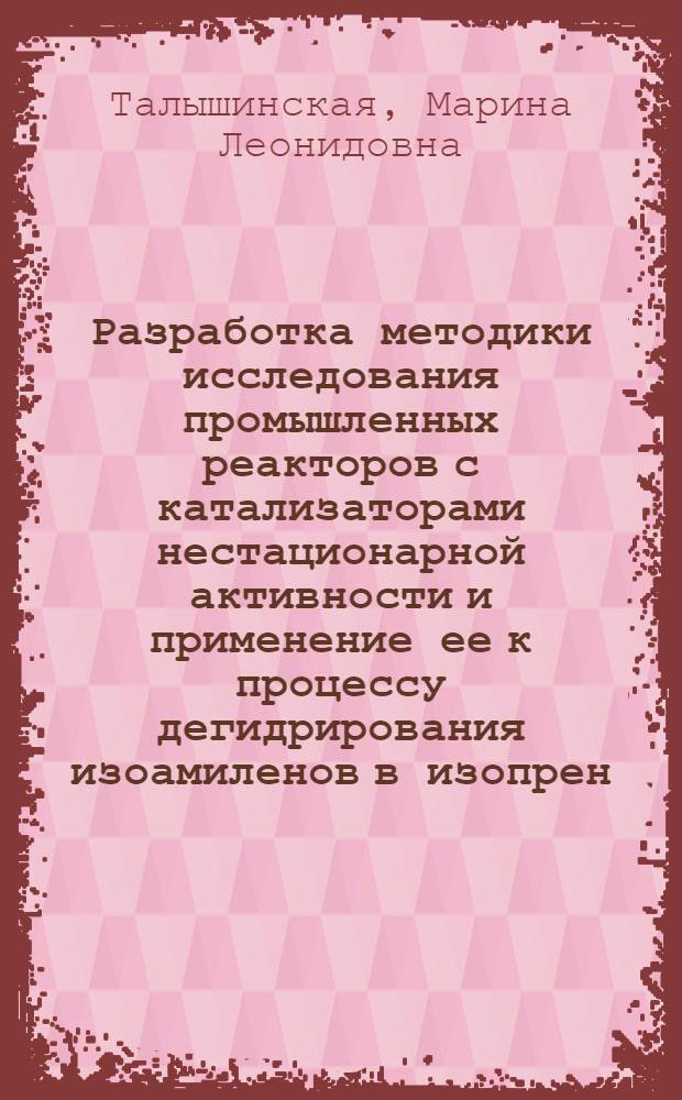 Разработка методики исследования промышленных реакторов с катализаторами нестационарной активности и применение ее к процессу дегидрирования изоамиленов в изопрен : Автореф. дис. на соиск. учен. степ. к. т. н