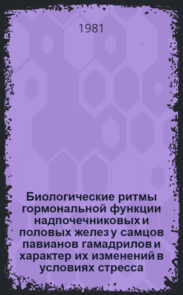 Биологические ритмы гормональной функции надпочечниковых и половых желез у самцов павианов гамадрилов и характер их изменений в условиях стресса : Автореф. дис. на соиск. учен. степ. канд. биол. наук : (03.00.13)