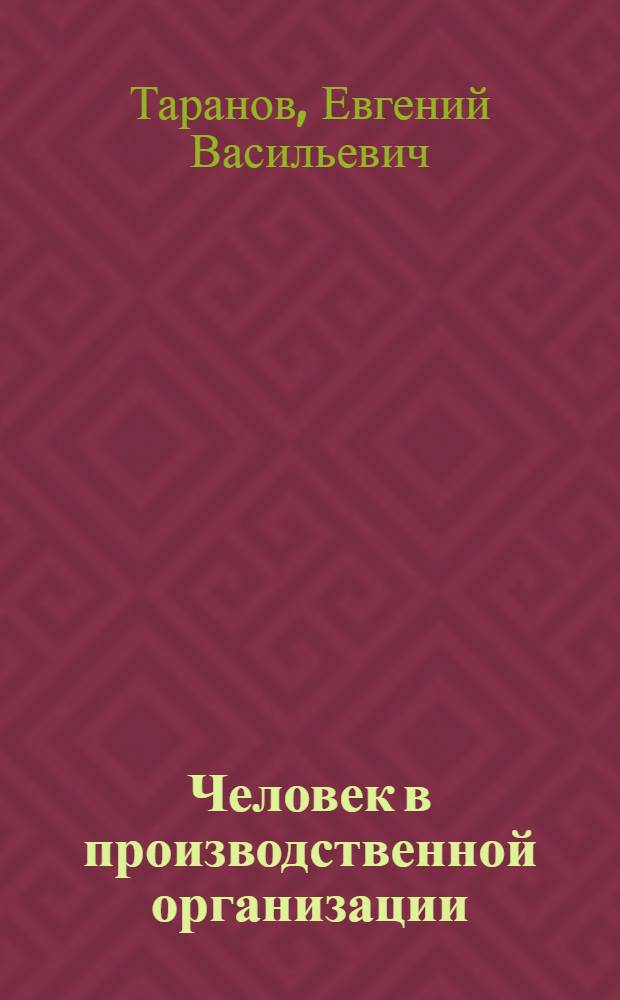 Человек в производственной организации : К вопр. о создании социал.-психол. службы : Ч. 2 разд. 1 тез. докл. науч.-практ. конф. "Психол. пробл. повышения эффективности деятельности произв. коллективов", 7-9 июля 1981 г