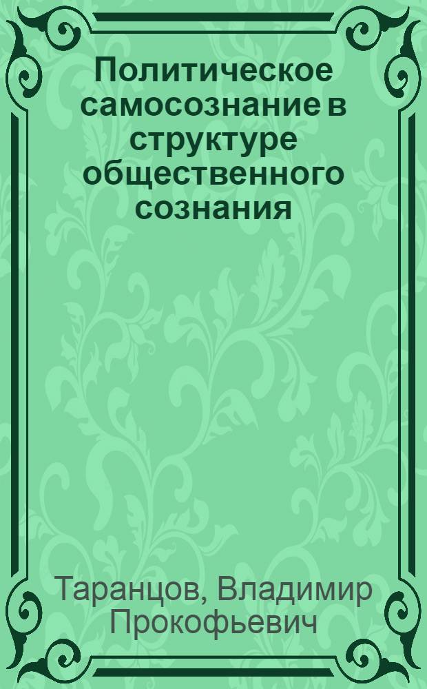 Политическое самосознание в структуре общественного сознания : Автореф. дис. на соиск. учен. степ. канд. филос. наук : (09.00.01)