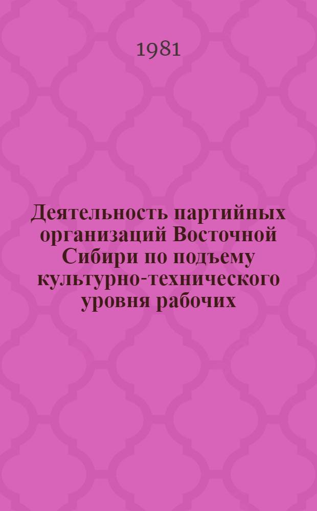 Деятельность партийных организаций Восточной Сибири по подъему культурно-технического уровня рабочих : (1966-1970 гг.) : Автореф. дис. на соиск. учен. степ. канд. ист. наук : (07.00.01)