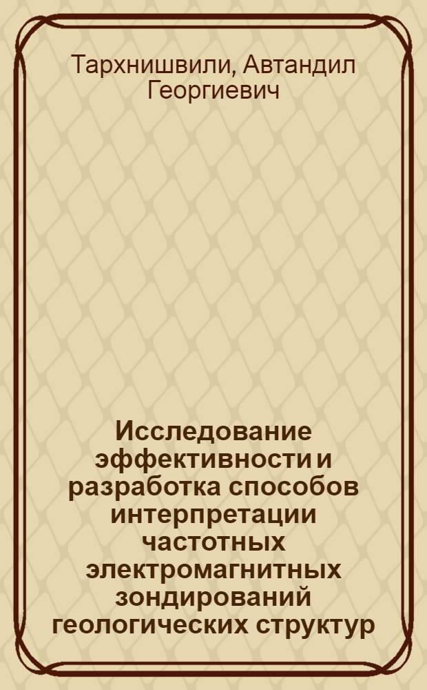 Исследование эффективности и разработка способов интерпретации частотных электромагнитных зондирований геологических структур : Автореф. дис. на соиск. учен. степ. канд. геол.-минерал. наук : (04.00.12)