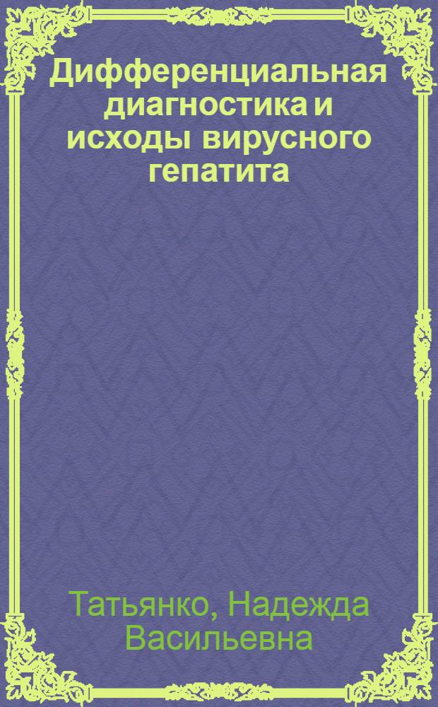 Дифференциальная диагностика и исходы вирусного гепатита : Автореф. дис. на соиск. учен. степ. д-ра мед. наук : (14.00.10; 03.00.04)