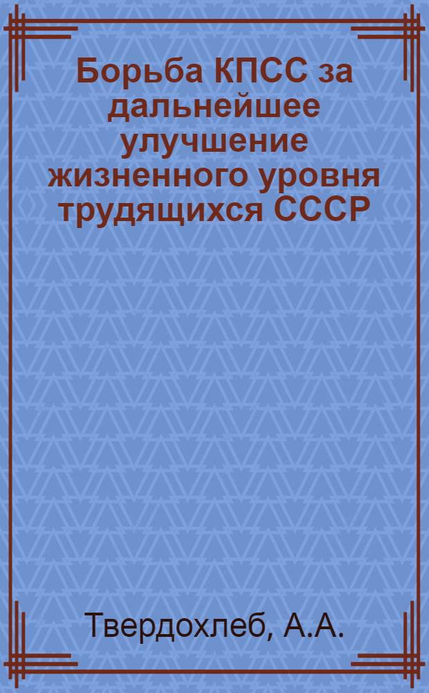 Борьба КПСС за дальнейшее улучшение жизненного уровня трудящихся СССР : (Обзор сов. лит.) : Науч.-аналит. обзор