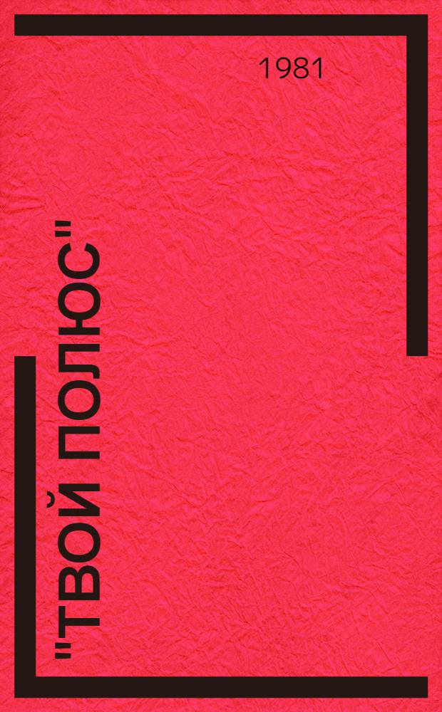 "Твой полюс" : Экспедиция "Комс. правды" маршрутами подвигов, доблести, славы : Сборник