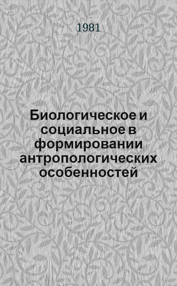 Биологическое и социальное в формировании антропологических особенностей : По данным исслед. населения Поозерья