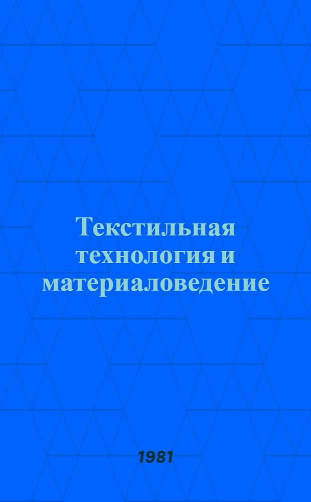 Текстильная технология и материаловедение : Тез. респ. конф. "Интенсификация пр-ва, разраб. новых технологий, изделий и материалов"
