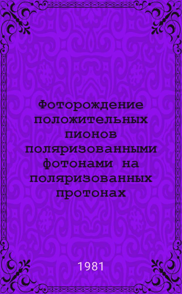 Фоторождение положительных пионов поляризованными фотонами на поляризованных протонах : Автореф. дис. на соиск. учен. степ. канд. физ.-мат. наук : (01.04.16)