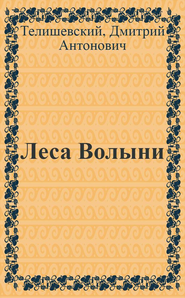 Леса Волыни : Основные направления воспроизводства и использ. сырьевых ресурсов комплекс. лесн. предприятий Волыни