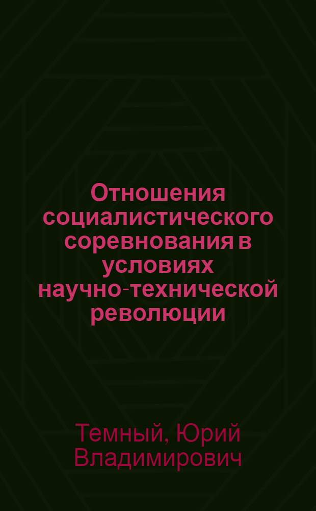 Отношения социалистического соревнования в условиях научно-технической революции : Автореф. дис. на соиск. учен. степ. канд. экон. наук : (08.00.01)