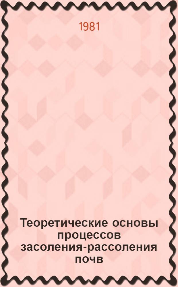 Теоретические основы процессов засоления-рассоления почв = Theoretical principles of soil salinization-desalinization processes