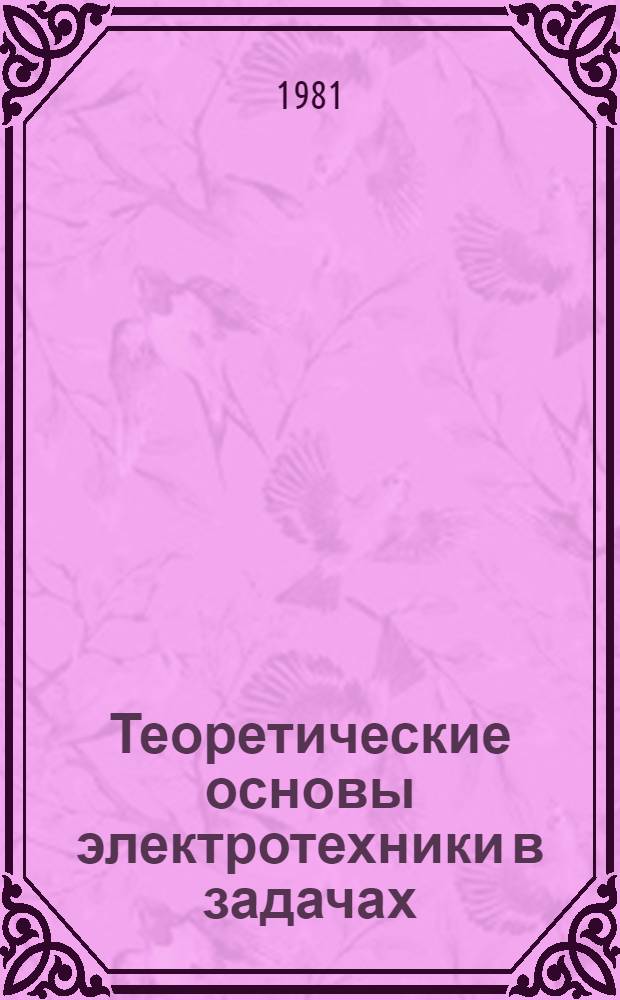 Теоретические основы электротехники в задачах : Постоян. и синусоид. токи в линейн. цепях : Учеб. пособие