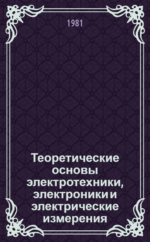 Теоретические основы электротехники, электроники и электрические измерения : Программа, метод. указания и контрол. задания для учащихся-заочников сред. с.-х. учеб. заведений по спец. "Механизация и электрификация животноводства"