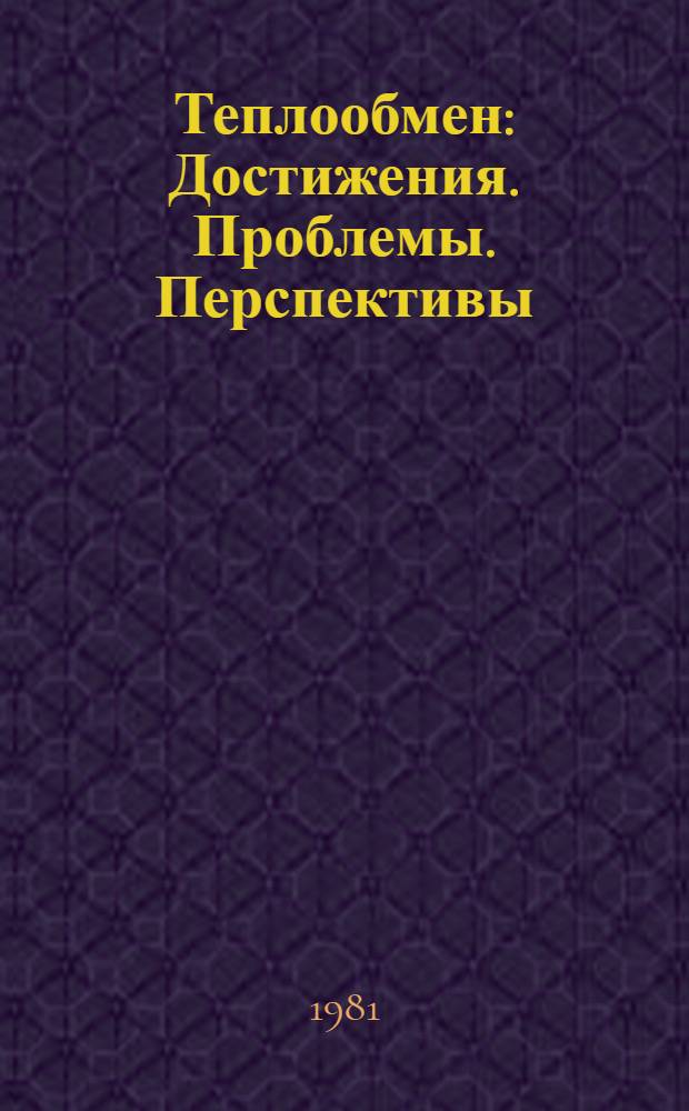 Теплообмен : Достижения. Проблемы. Перспективы : Избр. тр. 6-й Междунар. конф. по теплообмену 1978 г.