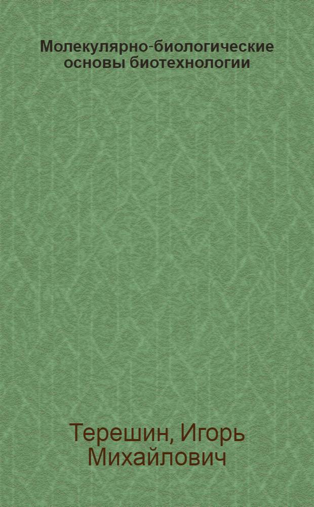 Молекулярно-биологические основы биотехнологии : Учеб. пособие