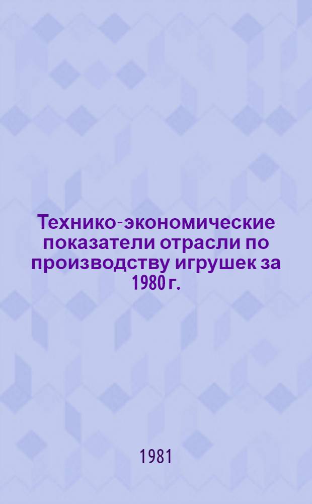 Технико-экономические показатели отрасли по производству игрушек за 1980 г. : Справка