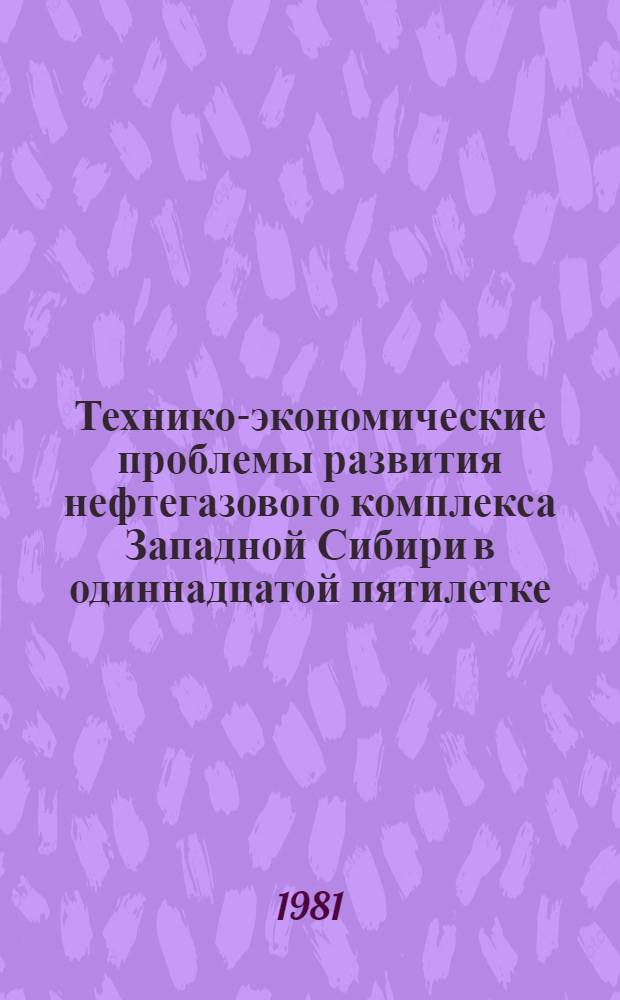 Технико-экономические проблемы развития нефтегазового комплекса Западной Сибири в одиннадцатой пятилетке : Сб. статей