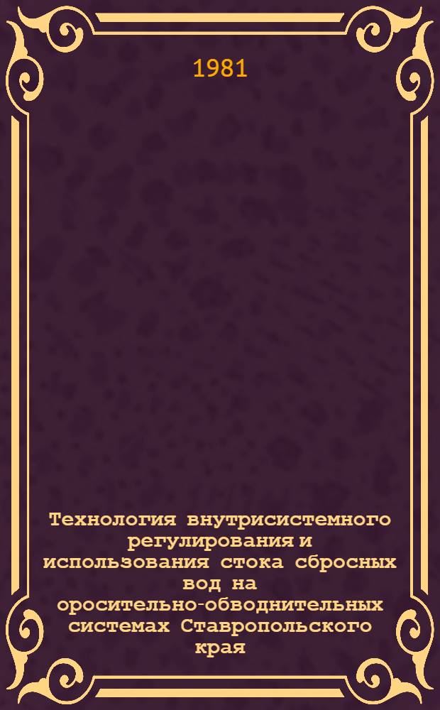 Технология внутрисистемного регулирования и использования стока сбросных вод на оросительно-обводнительных системах Ставропольского края : (Врем. метод. рекомендации)