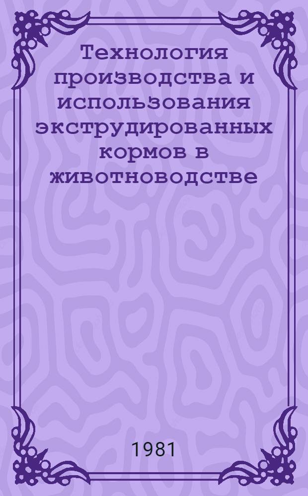 Технология производства и использования экструдированных кормов в животноводстве : Рекомендации