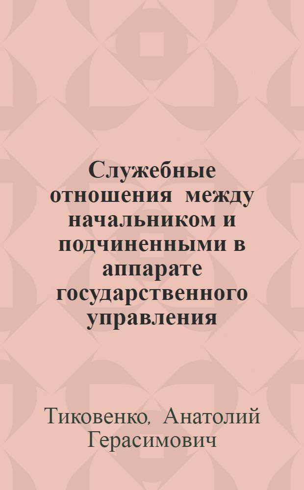 Служебные отношения между начальником и подчиненными в аппарате государственного управления : Автореф. дис. на соиск. учен. степ. канд. юрид. наук : (12.00.02)