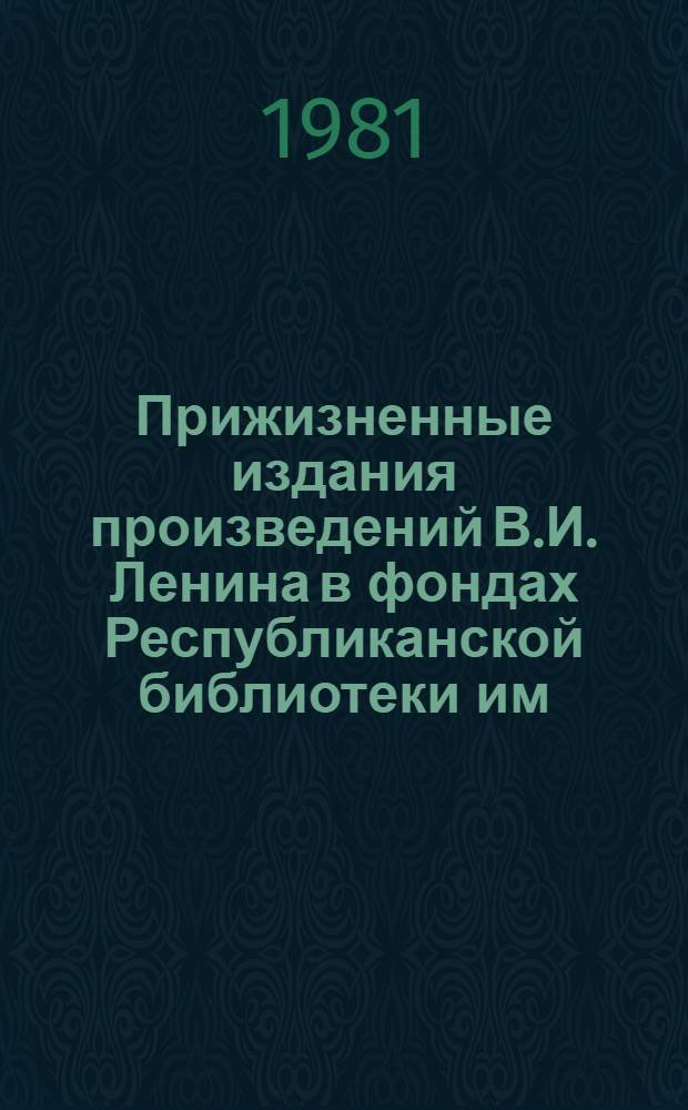 Прижизненные издания произведений В.И. Ленина в фондах Республиканской библиотеки им. Н.К. Крупской : (Каталог)