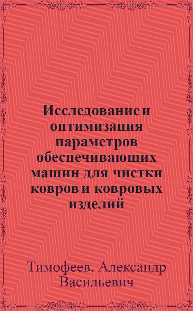 Исследование и оптимизация параметров обеспечивающих машин для чистки ковров и ковровых изделий : Автореф. дис. на соиск. учен. степ. канд. техн. наук : (05.02.13)