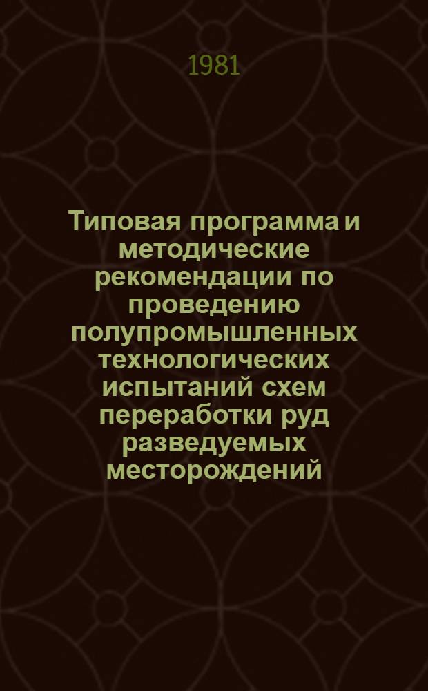 Типовая программа и методические рекомендации по проведению полупромышленных технологических испытаний схем переработки руд разведуемых месторождений