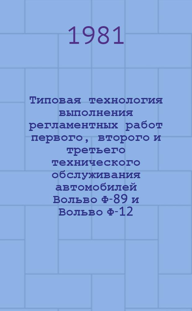 Типовая технология выполнения регламентных работ первого, второго и третьего технического обслуживания автомобилей Вольво Ф-89 и Вольво Ф-12 : ИО-200-РСФСР-15-0044-80 : Утв. М-вом автомоб. трансп. РСФСР 15.12.80 : Срок введ. 01.07.81 : Срок действия до 01.07.86